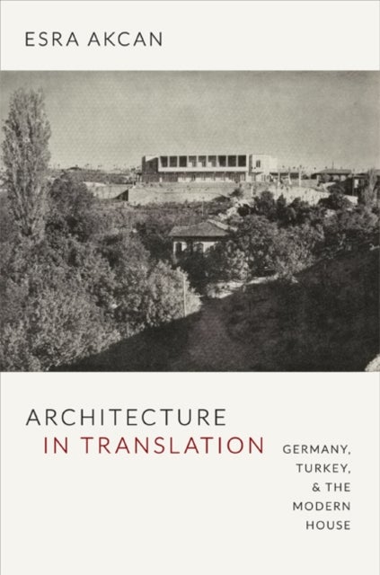 Architecture in Translation - Germany, Turkey, and the Modern House