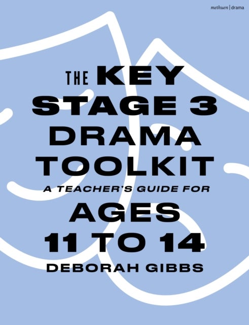 The Key Stage 3 Drama Toolkit - A Teacher's Guide for Ages 11 to 14