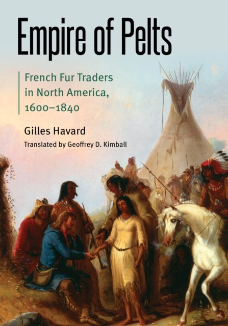 Empire of Pelts - French Fur Traders in North America, 1600–1840