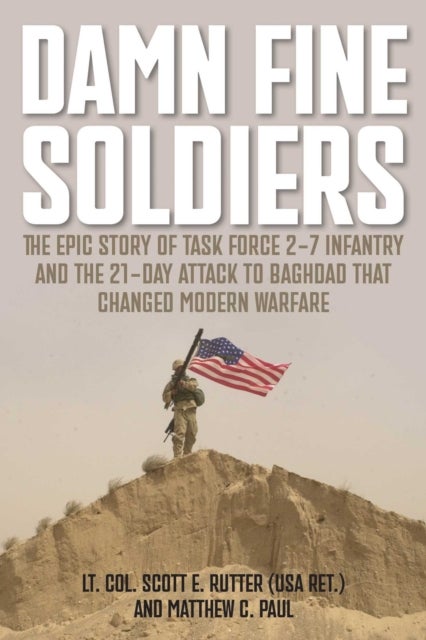 Damn Fine Soldiers - The Epic Story of Task Force 2-7 Infantry and the 21-Day Attack to Baghdad That Changed Modern Warfare