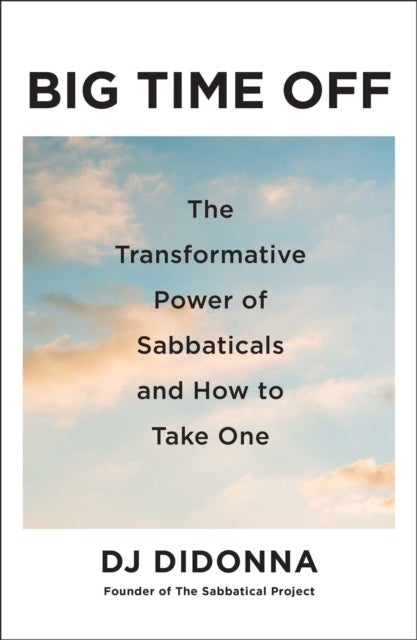 Big Time Off - The Transformative Power of Sabbaticals and How to Take One