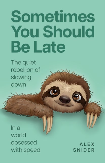 Sometimes You Should Be Late - The quiet rebellion of slowing down in a world obsessed with speed