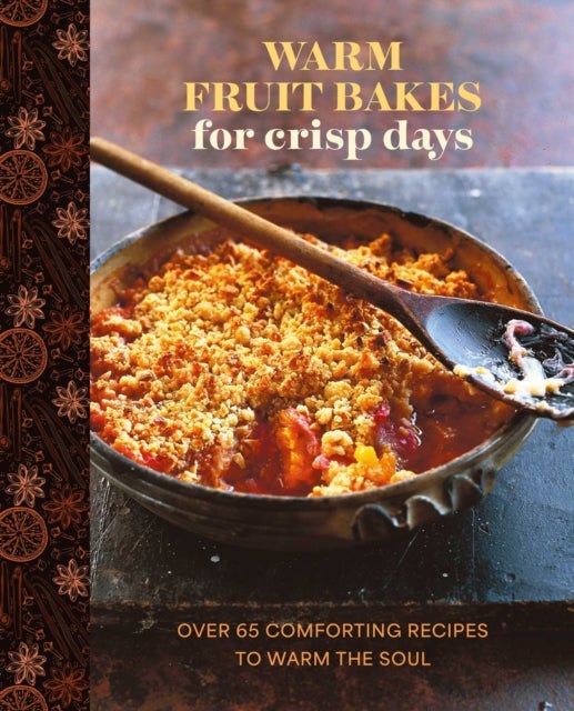 Warm Fruit Bakes for Crisp Days - Over 65 Comforting Recipes to Warm the Soul
