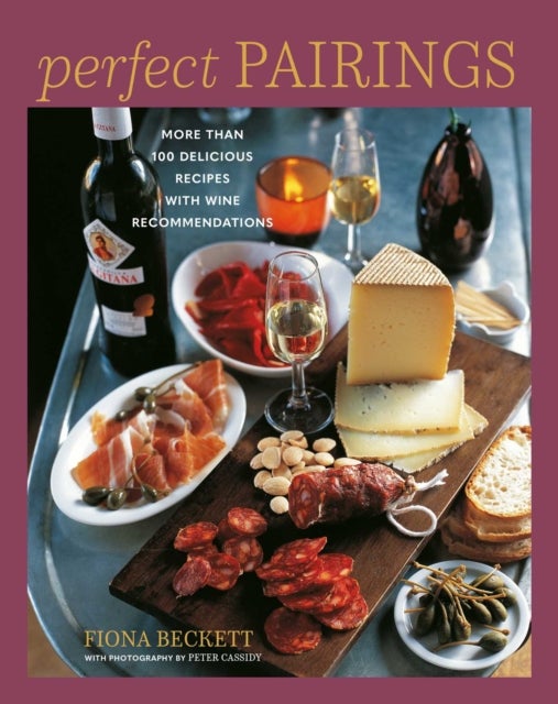 Perfect Pairings - More Than 100 Delicious Recipes with Wine Recommendations