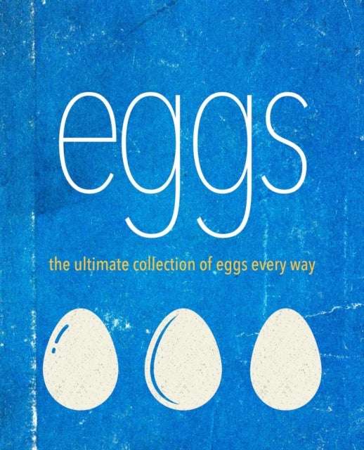 Eggs - The Ultimate Collection of Eggs Every Way