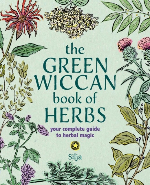 The Green Wiccan Book of Herbs - Your Complete Guide to Herbal Magic