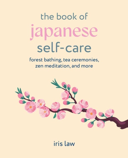 The Book of Japanese Self-Care - Forest Bathing, Tea Ceremonies, ZEN Meditation, and More