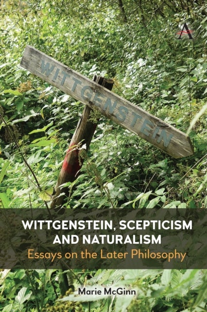 Wittgenstein, Scepticism and Naturalism - Essays on the Later Philosophy