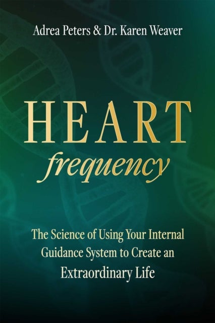 Heart Frequency - The Science of Using Your Internal Guidance System to Create an Extraordinary Life