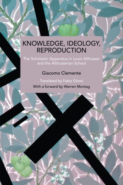 Knowledge, Ideology, Reproduction - The Scholastic Apparatus in Louis Althusser and the Althusserian School
