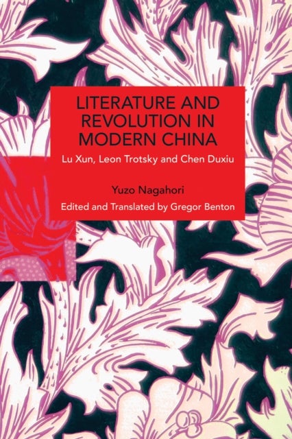 Literature and Revolution in Modern China - Lu Xun, Leon Trotsky, and Chen Duxiu