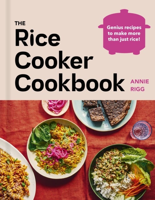 The Rice Cooker Cookbook - Genius recipes to make more than just rice