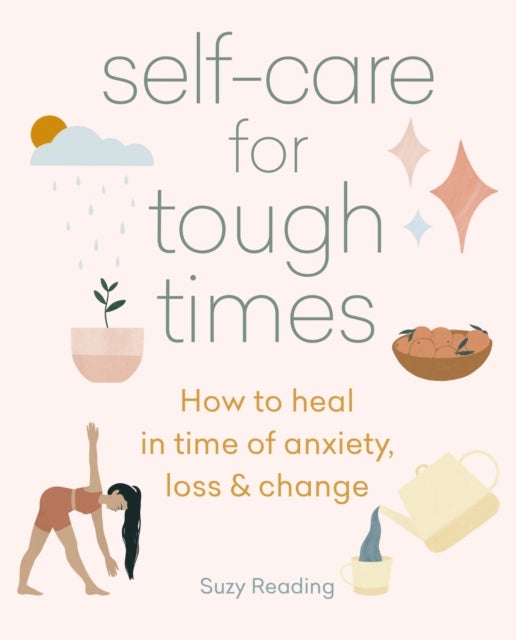 Self-care for Tough Times - How to heal in times of anxiety, loss and change