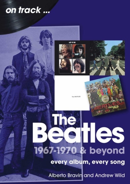 The Beatles 1967-1970 & Beyond On Track - Every Album, Every Song