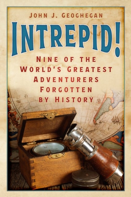 Intrepid! - Nine of the World’s Greatest Adventurers Forgotten by History