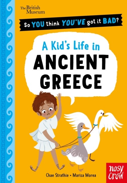 British Museum: So You Think You''ve Got It Bad? A Kid''s Life in Ancient Greece