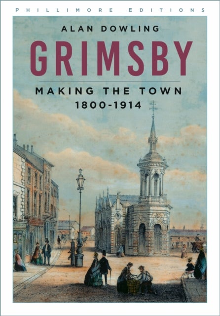 Grimsby - Making the Town 1800-1914