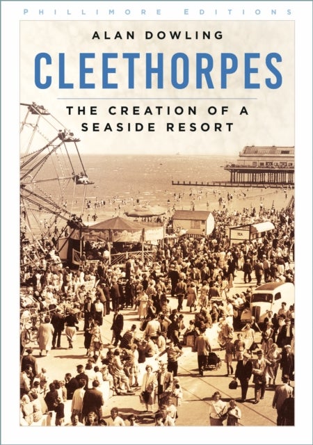Cleethorpes - The Creation of a Seaside Resort