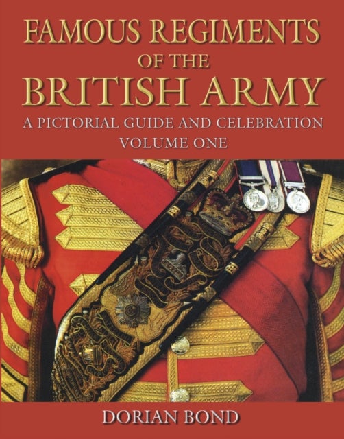 Famous Regiments of the British Army: Volume One - A Pictorial Guide and Celebration