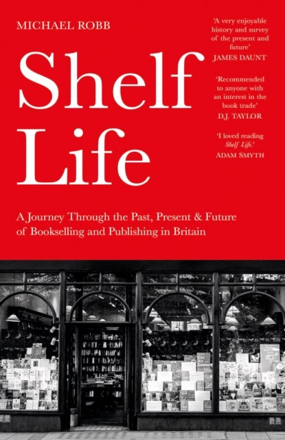 Shelf Life - A Journey Through the Past, Present & Future of Bookselling and Publishing in Britain