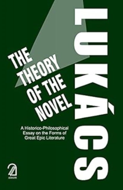 Theory of the Novel - A Historico-Philosophical Essay on the Forms of Great Epic Literature
