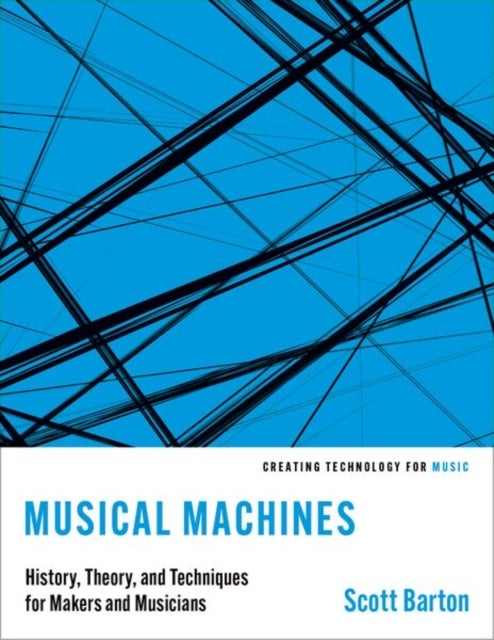 Musical Machines - History, Theory, and Techniques for Makers and Musicians