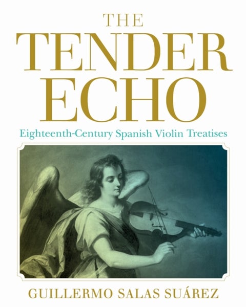 The Tender Echo - Eighteenth-Century Spanish Violin Treatises