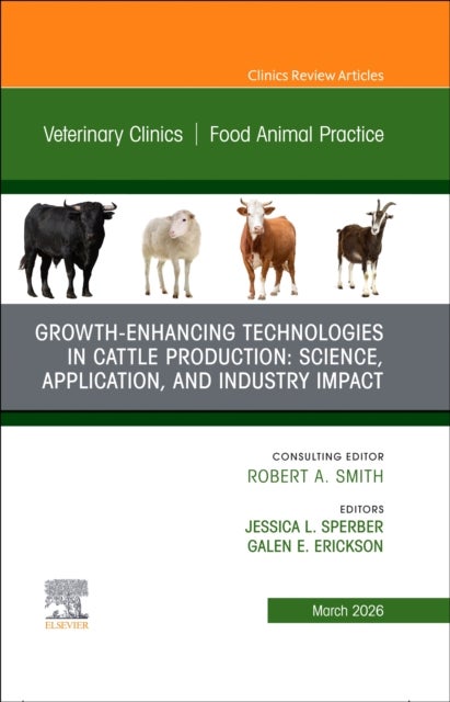 Growth-Enhancing Technologies in Cattle Production: Science, Application, and Industry Impact, An Issue of Veterinary Clinics of North America: Food Animal Practice