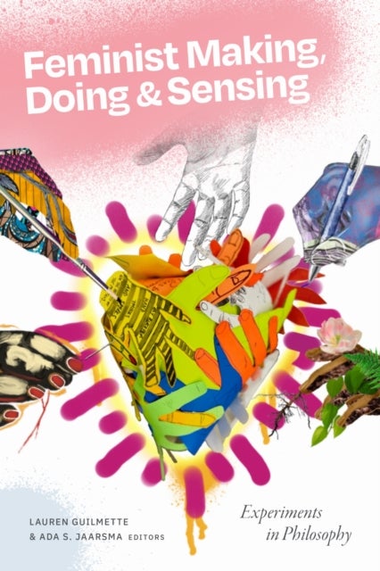 Feminist Making, Doing, and Sensing - Experiments in Philosophy