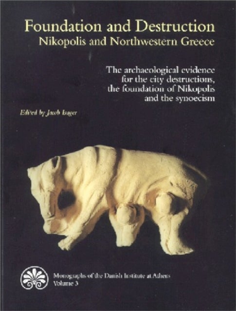 Foundation and Destruction Nikopolis and Northwestern Greece - The archaeological evidence for the city destructions, the foundation of Nikopolis & the synoecism