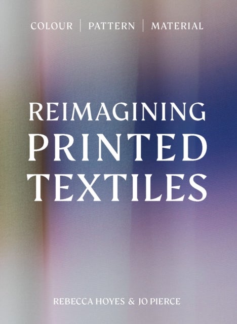 Reimagining Printed Textiles - Colour , Pattern , Material