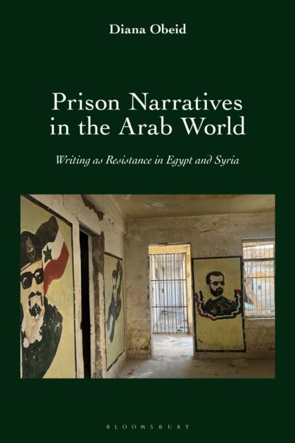 Prison Narratives in the Arab World - Writing as Resistance in Egypt and Syria