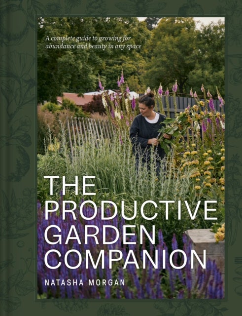 The Productive Garden Companion - A complete guide to growing for abundance and beauty in any space