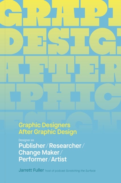 Graphic Designers After Graphic Design - Designer as Publisher / Researcher / Change Maker / Performer / Artist