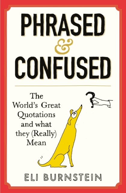 Phrased and Confused - The World's Great Quotations and What They (Really) Mean