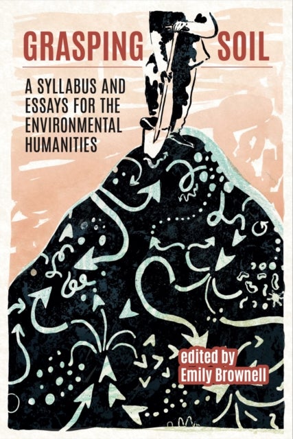 Grasping Soil - A Syllabus and Essays for The Environmental Humanities