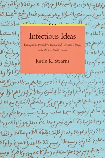 Infectious Ideas - Contagion in Premodern Islamic and Christian Thought in the Western Mediterranean