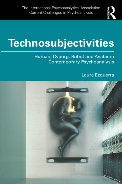 Technosubjectivities - Human, Cyborg, Robot and Avatar in Contemporary Psychoanalysis