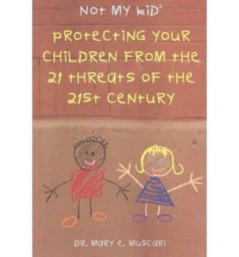 Not My Kid 2 – Protecting Your Children from the Threats of the 21st Century - Protecting Your Children from the Threats of the 21st Century