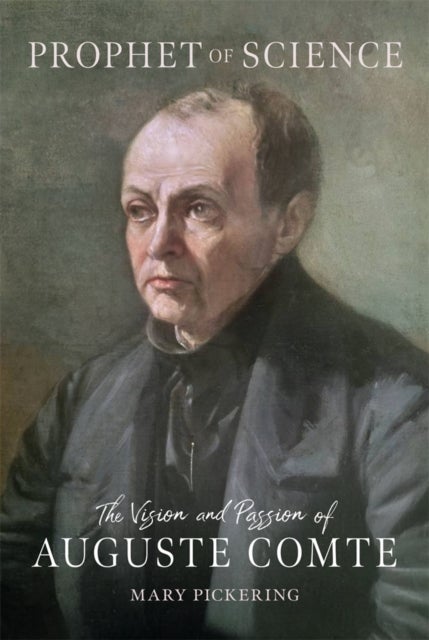 Prophet of Science - The Vision and Passion of Auguste Comte