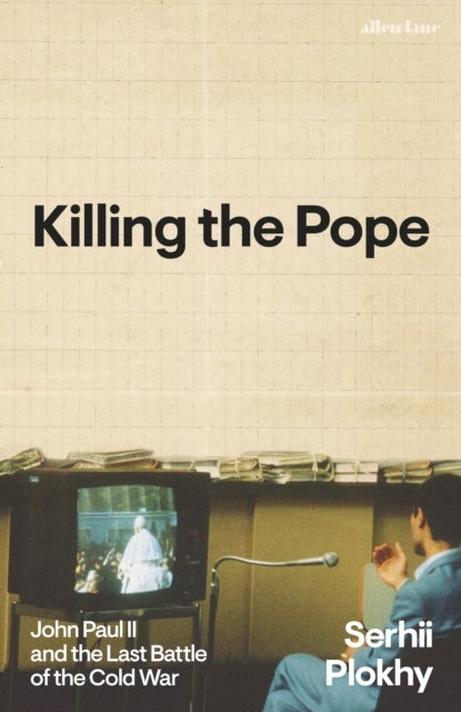 Killing the Pope - John Paul II and the Last Battle of the Cold War