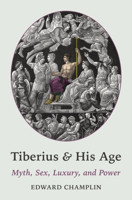Tiberius and His Age - Myth, Sex, Luxury, and Power