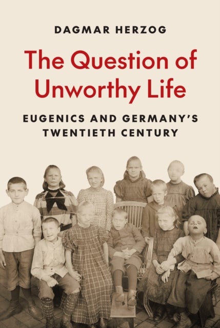 The Question of Unworthy Life - Eugenics and Germany’s Twentieth Century