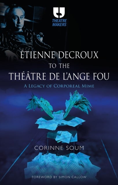 Etienne Decroux to the Theatre de l'Ange Fou - A Legacy of Corporeal Mime