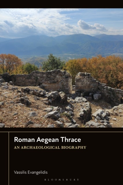 Roman Aegean Thrace - An Archaeological Biography