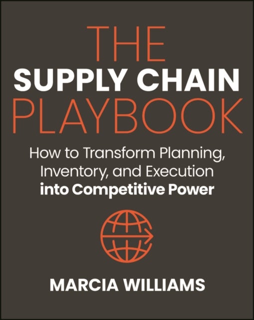 The Supply Chain Playbook - How to Transform Planning, Inventory, and Execution into Competitive Power