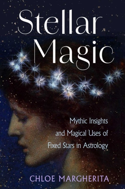 Stellar Magic - Mythic Insights and Magical Uses of Fixed Stars in Astrology