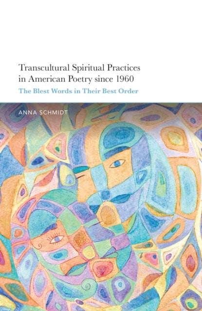 Transcultural Spiritual Practices in American Poetry since 1960 - The Blest Words in Their Best Order