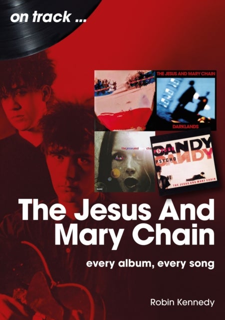 The Jesus And Mary Chain On Track - Every Album, Every Song