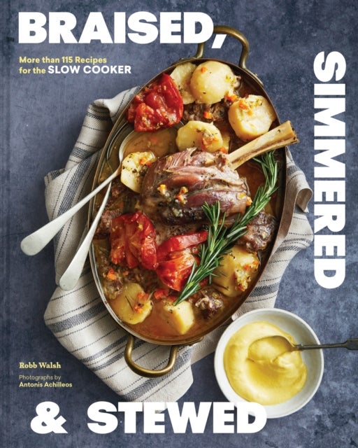 Braised, Simmered & Stewed - More than 115 Recipes for the Slow Cooker